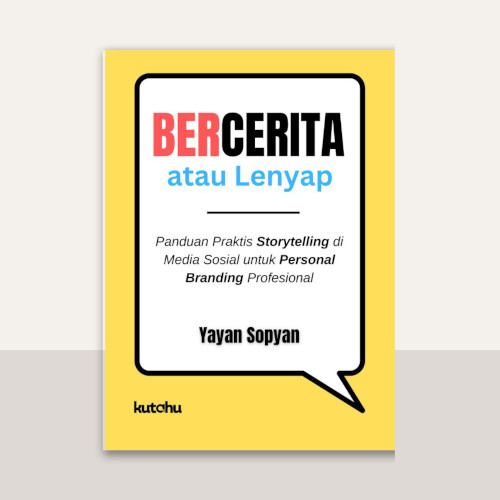 Bercerita Atau Lenyap - Panduan Praktis Storytelling di Media Sosial untuk Personal Branding Profesional